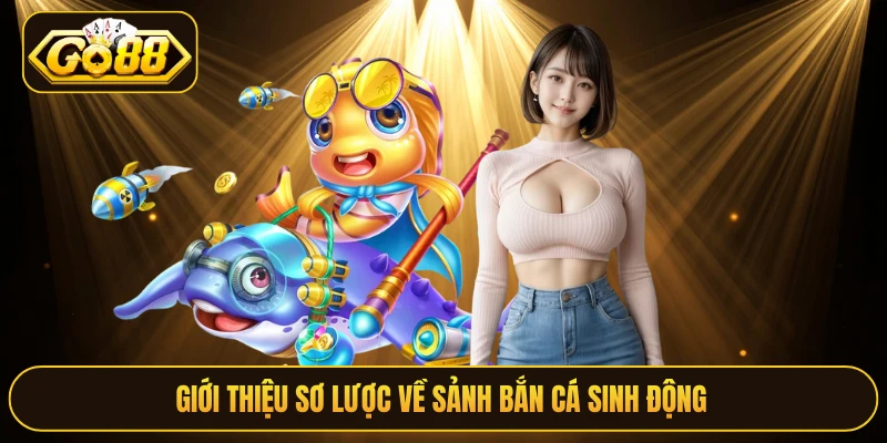 Giới thiệu sơ lược về sảnh bắn cá sinh động 