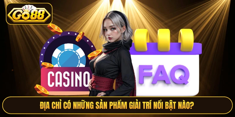 Địa chỉ có những sản phẩm giải trí nổi bật nào? 