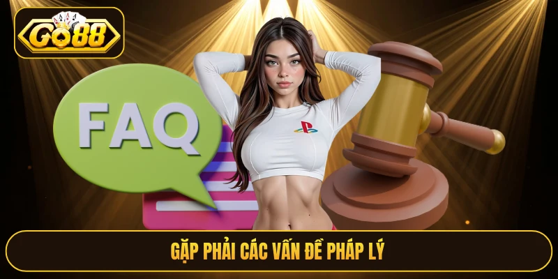 Gặp phải các vấn đề pháp lý 