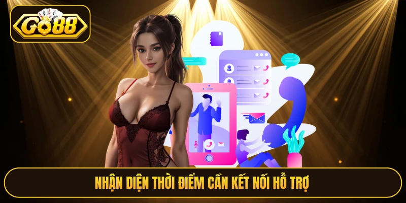 Nhận diện thời điểm cần kết nối hỗ trợ 