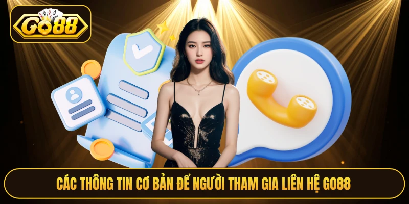 Các thông tin cơ bản để người tham gia liên hệ Go88 