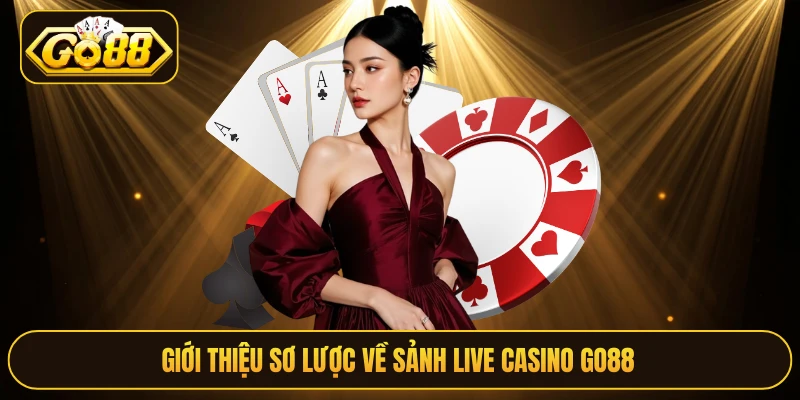Giới thiệu sơ lược về sảnh live casino Go88 
