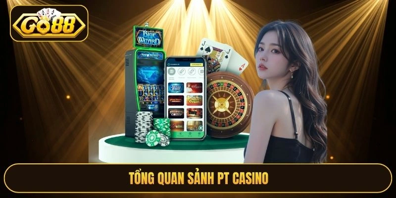Tổng quan sảnh PT Casino