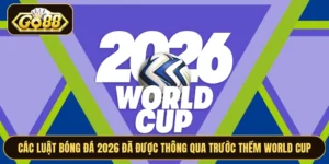 Các Luật Bóng Đá 2026 Đã Được Thông Qua Trước Thềm World Cup