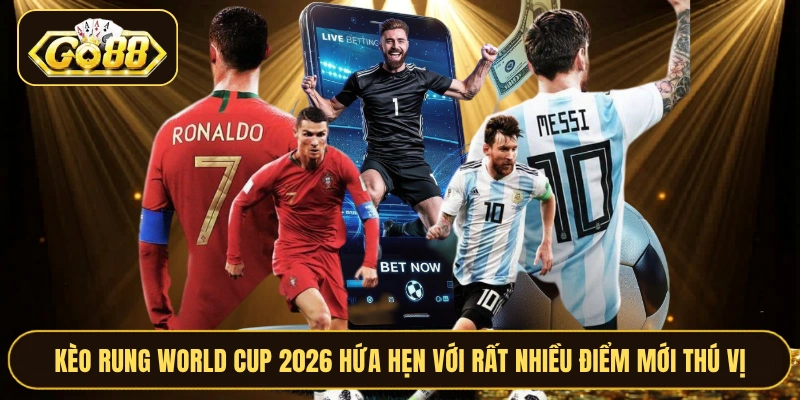 Kèo rung World Cup 2026 hứa hẹn với rất nhiều điểm mới thú vị