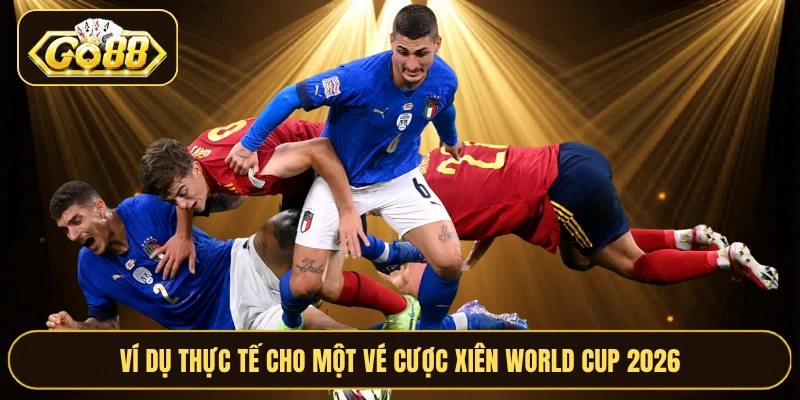 Ví dụ thực tế cho một vé cược xiên World Cup 2026